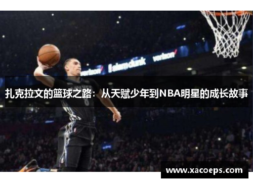 扎克拉文的篮球之路：从天赋少年到NBA明星的成长故事